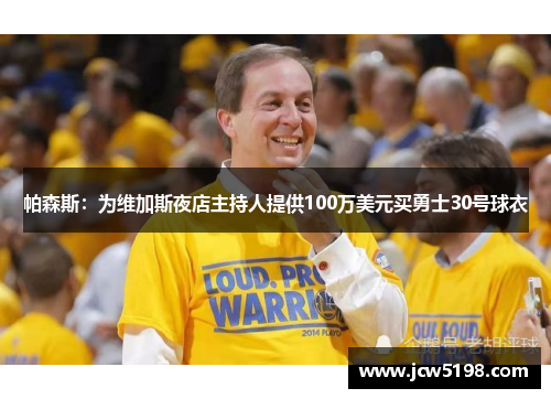 帕森斯：为维加斯夜店主持人提供100万美元买勇士30号球衣
